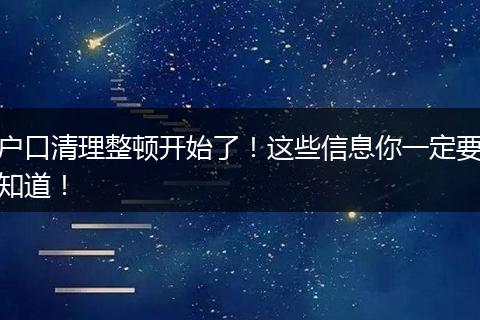 户口清理整顿开始了!这些信息你一定要知道!