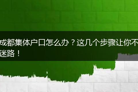 成都集体户口怎么办?这几个步骤让你不迷路!