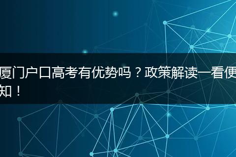 厦门户口高考有优势吗？政策解读一看便知！