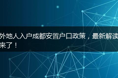 外地人入户成都安置户口政策，最新解读来了！