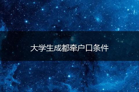 大学生成都牵户口条件
