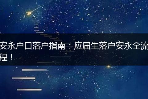 安永户口落户指南:应届生落户安永全流程!
