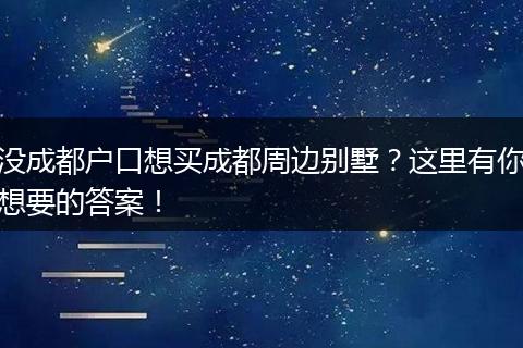 没成都户口想买成都周边别墅?这里有你想要的答案!