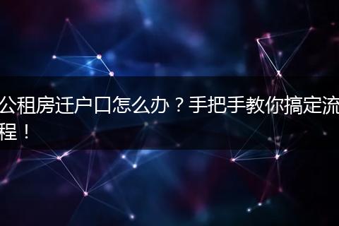 公租房迁户口怎么办？手把手教你搞定流程！