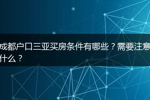 成都户口三亚买房条件有哪些？需要注意什么？