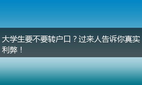 大学生要不要转户口？过来人告诉你真实利弊！