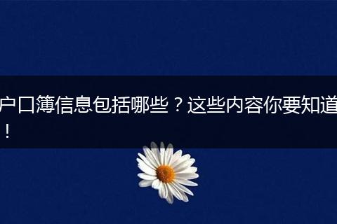 户口簿信息包括哪些?这些内容你要知道!