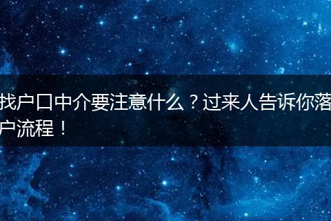 找户口中介要注意什么?过来人告诉你落户流程!