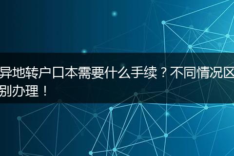 异地转户口本需要什么手续?不同情况区别办理!