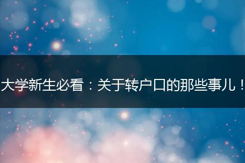 大学新生必看：关于转户口的那些事儿！
