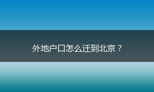 外地户口怎么迁到北京?