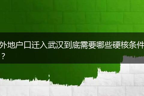 外地户口迁入武汉到底需要哪些硬核条件？