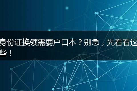身份证换领需要户口本？别急，先看看这些！