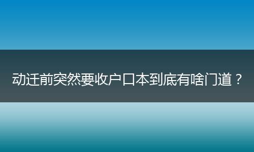 动迁前突然要收户口本到底有啥门道?