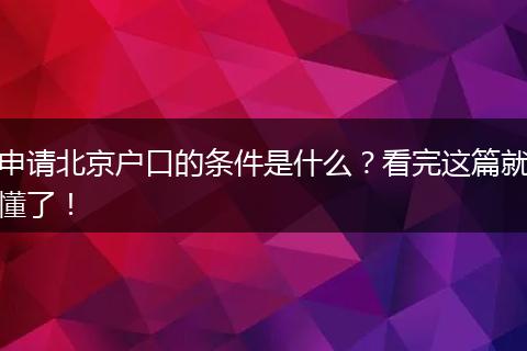 申请北京户口的条件是什么？看完这篇就懂了！