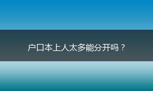 户口本上人太多能分开吗？