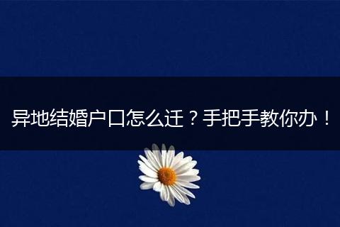 异地结婚户口怎么迁?手把手教你办!