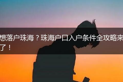 想落户珠海？珠海户口入户条件全攻略来了！