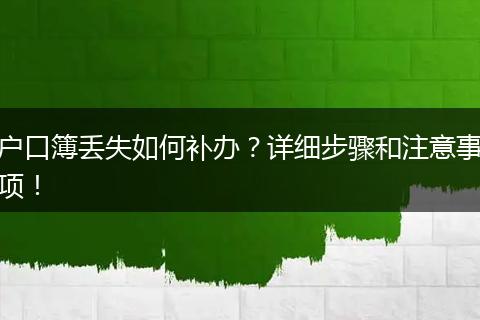 户口簿丢失如何补办?详细步骤和注意事项!