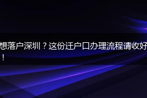 想落户深圳?这份迁户口办理流程请收好!