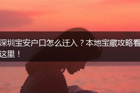 深圳宝安户口怎么迁入?本地宝藏攻略看这里!