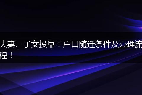 夫妻、子女投靠：户口随迁条件及办理流程！