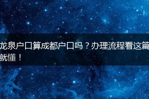 龙泉户口算成都户口吗?办理流程看这篇就懂!