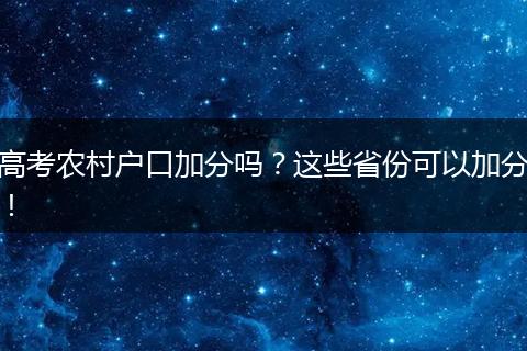 高考农村户口加分吗?这些省份可以加分!