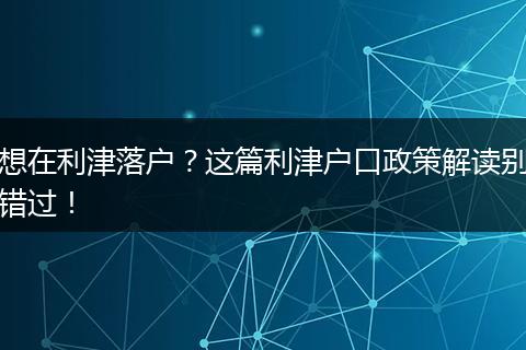 想在利津落户？这篇利津户口政策解读别错过！