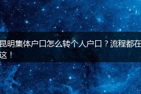 昆明集体户口怎么转个人户口?流程都在这!