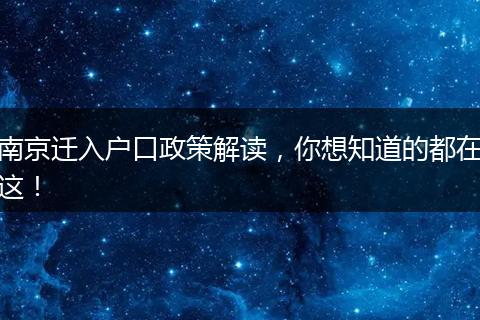 南京迁入户口政策解读，你想知道的都在这！