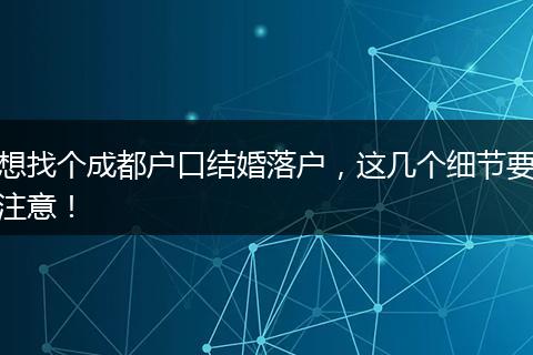 想找个成都户口结婚落户，这几个细节要注意！