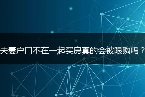 夫妻户口不在一起买房真的会被限购吗?