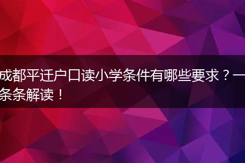成都平迁户口读小学条件有哪些要求?一条条解读!