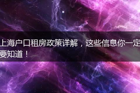 上海户口租房政策详解，这些信息你一定要知道！