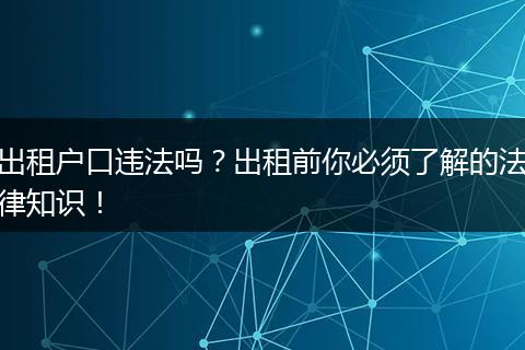 出租户口违法吗？出租前你必须了解的法律知识！