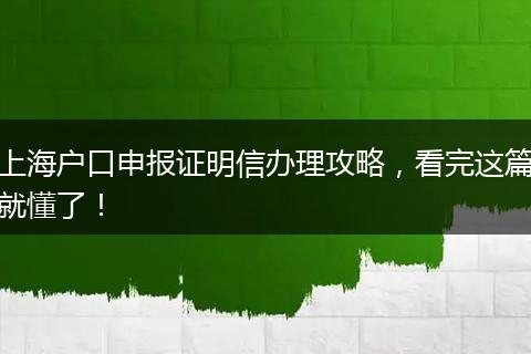 上海户口申报证明信办理攻略，看完这篇就懂了！