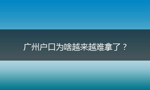 广州户口为啥越来越难拿了？