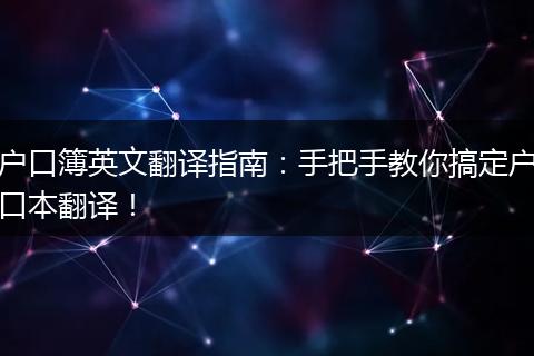 户口簿英文翻译指南：手把手教你搞定户口本翻译！
