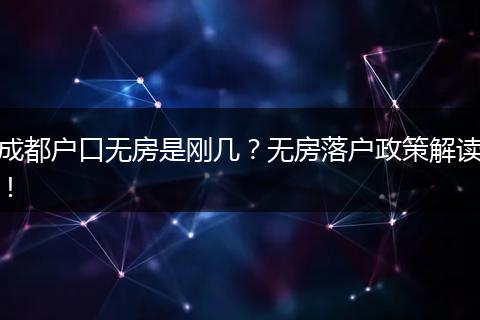 成都户口无房是刚几？无房落户政策解读！