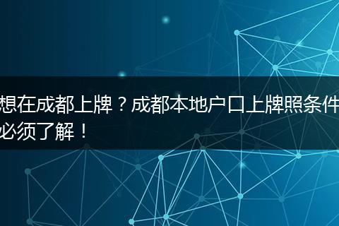 想在成都上牌？成都本地户口上牌照条件必须了解！