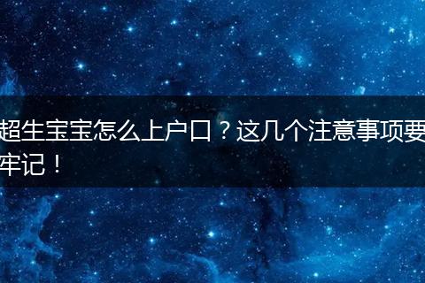 超生宝宝怎么上户口？这几个注意事项要牢记！