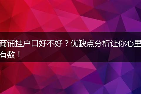 商铺挂户口好不好？优缺点分析让你心里有数！