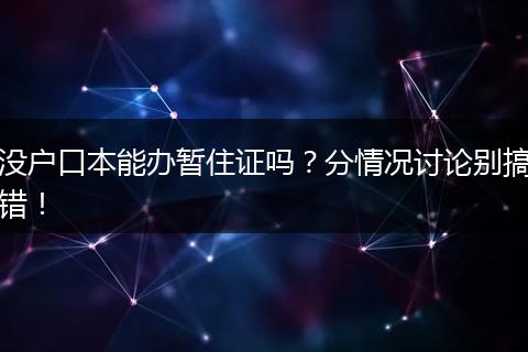 没户口本能办暂住证吗？分情况讨论别搞错！