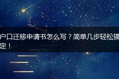 户口迁移申请书怎么写？简单几步轻松搞定！