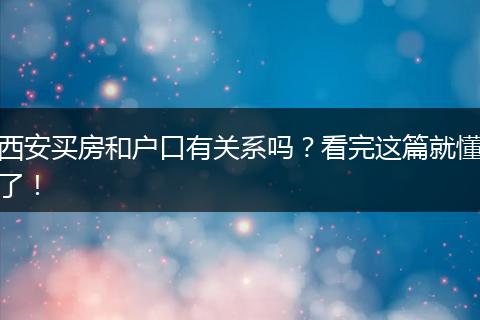 西安买房和户口有关系吗？看完这篇就懂了！