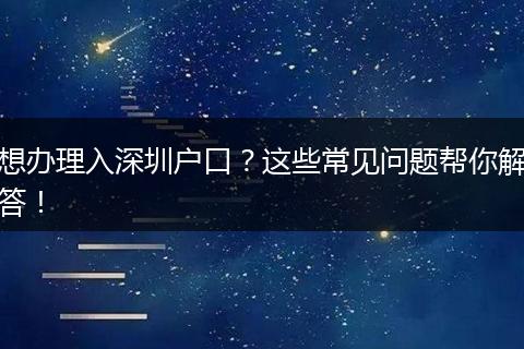 想办理入深圳户口？这些常见问题帮你解答！