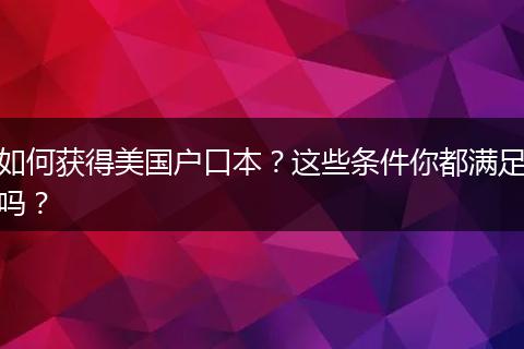 如何获得美国户口本？这些条件你都满足吗？