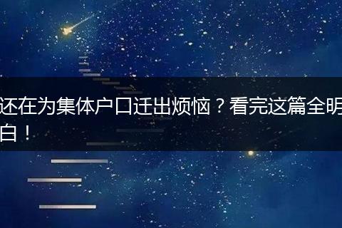 还在为集体户口迁出烦恼？看完这篇全明白！