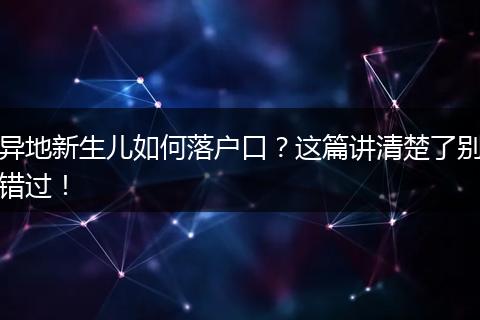 异地新生儿如何落户口？这篇讲清楚了别错过！